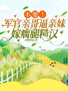 乖媳妇我轻点！瘸腿糙汉低声诱哄